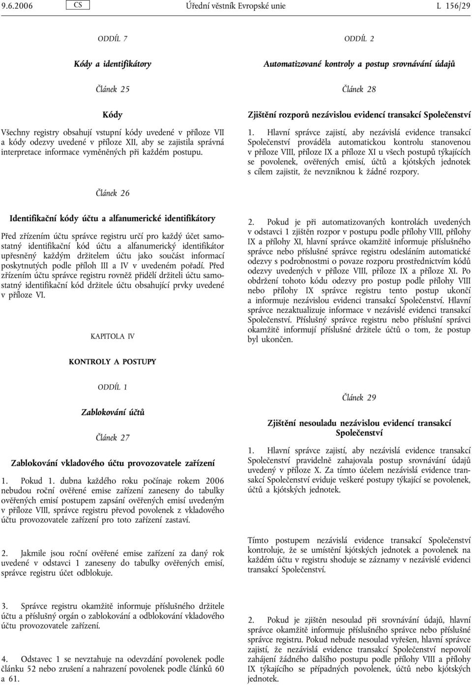 Automatizované kontroly a postup srovnávání údajů Článek 28 Zjištění rozporů nezávislou evidencí transakcí Společenství 1.