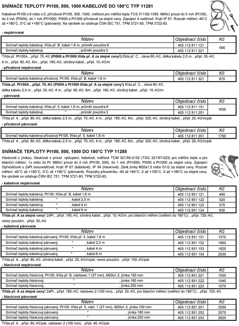 Na výrobek se vztahuje ČSN IEC 751, TPM 3721-93, TPM 3722-93. - nepárované 405 112 811 121 405 112 811 221 Třída př. Pt100A přípl. 70,- (Pt500 a Pt1000 třída př. A za stejné ceny!) třída př.