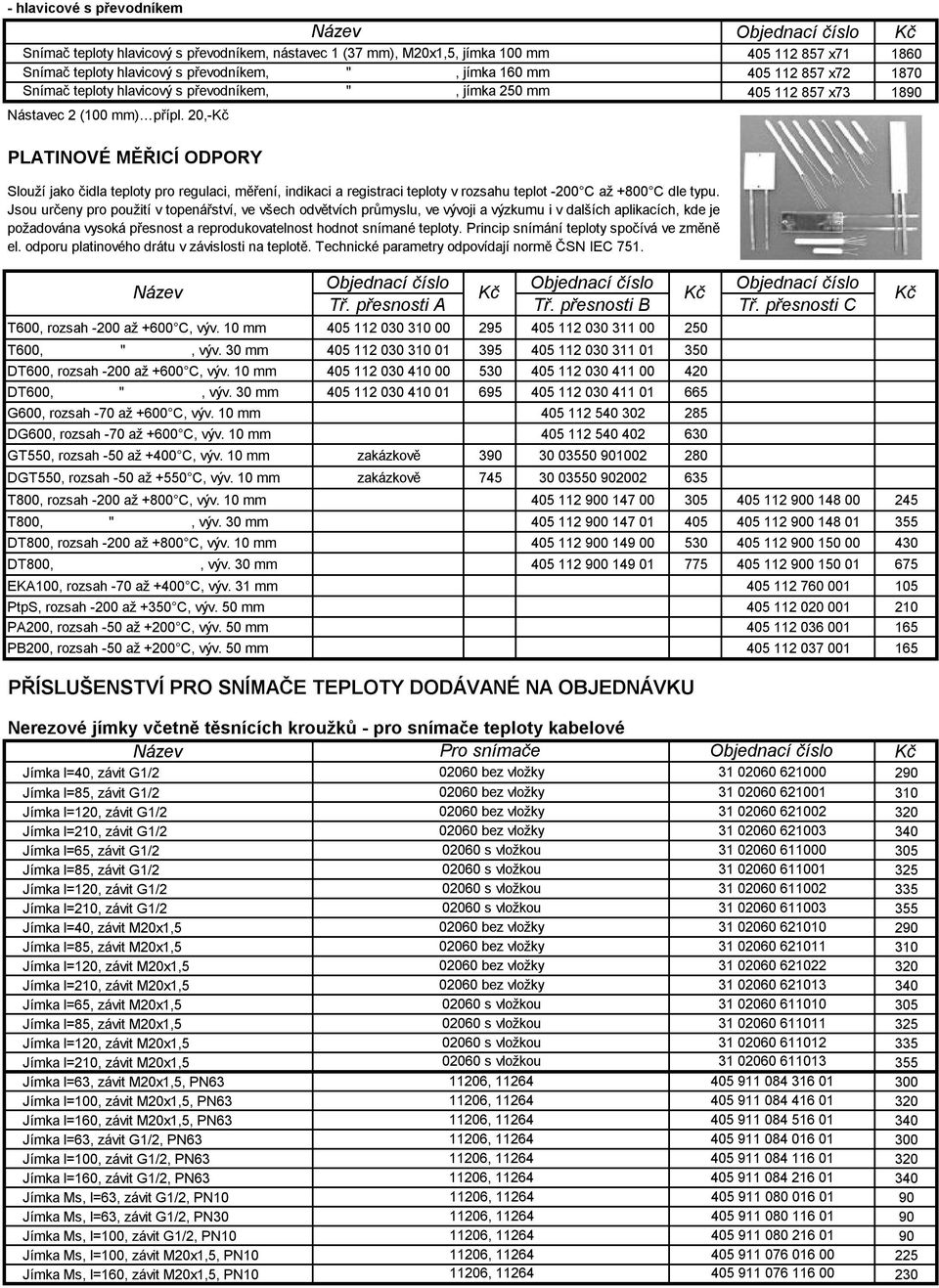 20,- 405 112 857 x71 1860 405 112 857 x72 1870 405 112 857 x73 1890 PLATINOVÉ MĚŘICÍ ODPORY Slouží jako čidla teploty pro regulaci, měření, indikaci aregistraci teploty vrozsahu teplot -200 C až +800