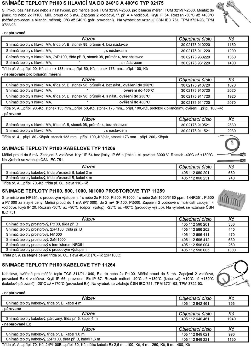 Na výrobek se vztahují ČSN IEC 751, TPM 3721-93, TPM 3722-93. - nepárované Snímač teploty s hlavicí MA, třída př.