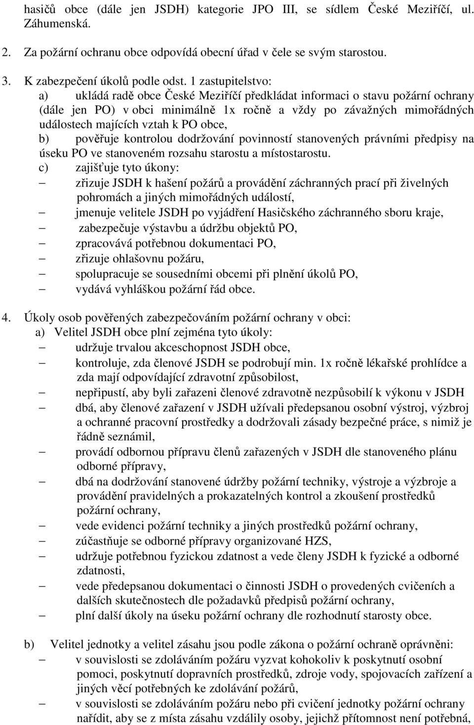 PO obce, b) pověřuje kontrolou dodržování povinností stanovených právními předpisy na úseku PO ve stanoveném rozsahu starostu a místostarostu.