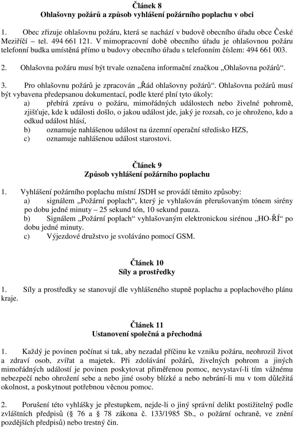 Ohlašovna požáru musí být trvale označena informační značkou Ohlašovna požárů. 3. Pro ohlašovnu požárů je zpracován Řád ohlašovny požárů.