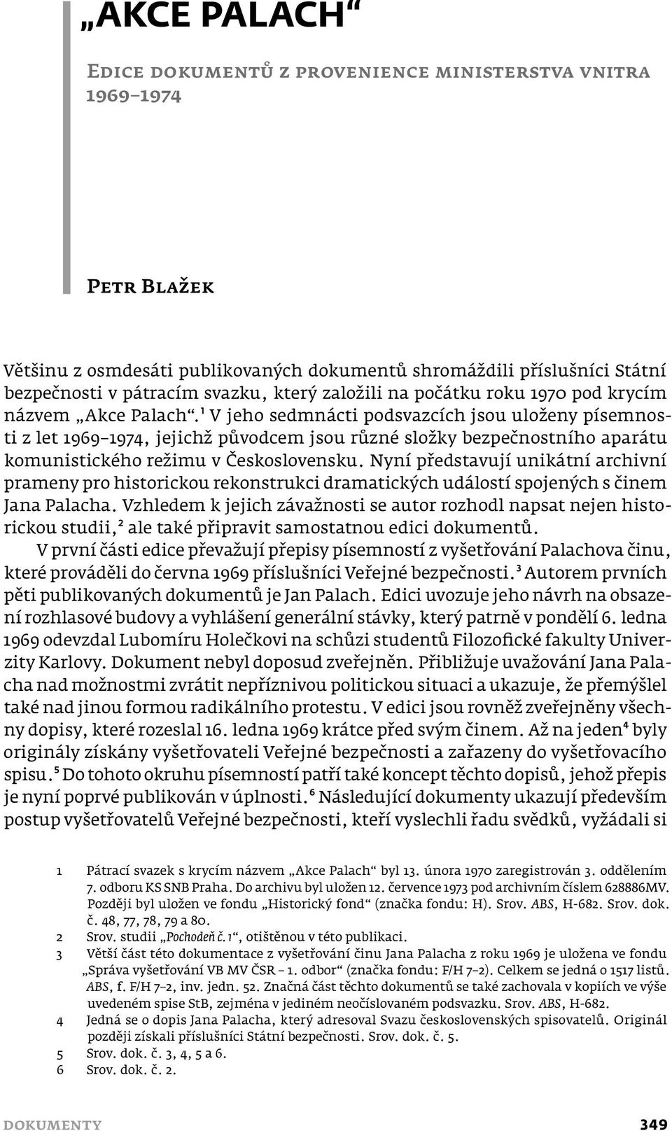 ¹ V jeho sedmnácti podsvazcích jsou uloženy písemnosti z let 1969 1974, jejichž původcem jsou různé složky bezpečnostního aparátu komunistického režimu v Československu.