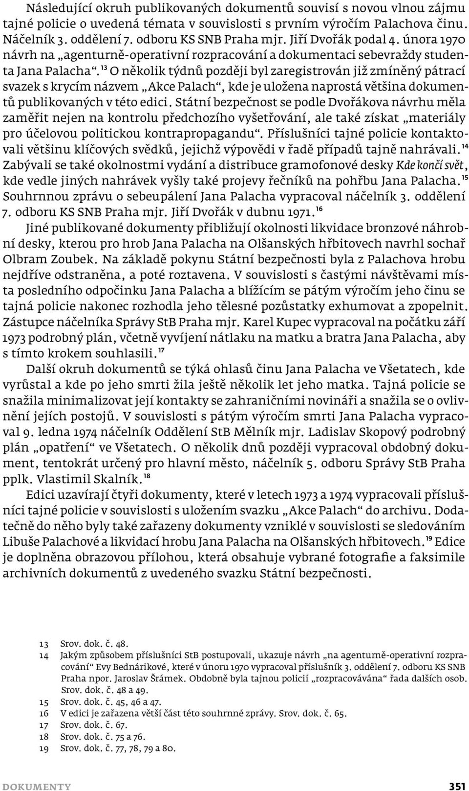 ¹³ O několik týdnů později byl zaregistrován již zmíněný pátrací svazek s krycím názvem Akce Palach, kde je uložena naprostá většina dokumentů publikovaných v této edici.