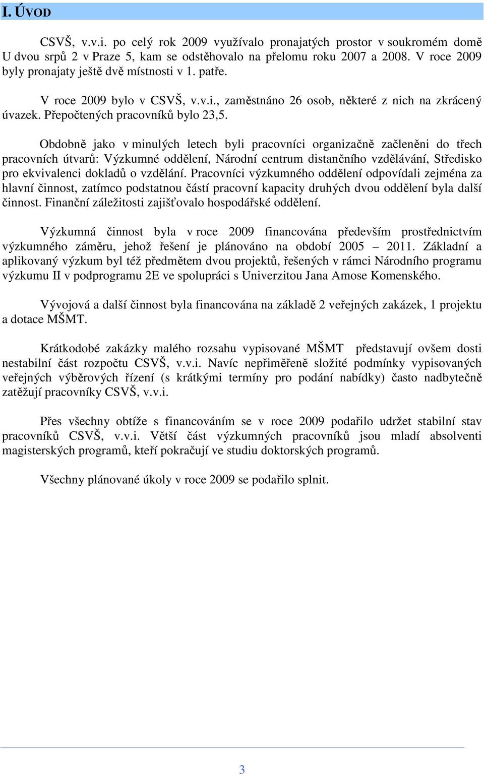Obdobně jako v minulých letech byli pracovníci organizačně začleněni do třech pracovních útvarů: Výzkumné oddělení, Národní centrum distančního vzdělávání, Středisko pro ekvivalenci dokladů o