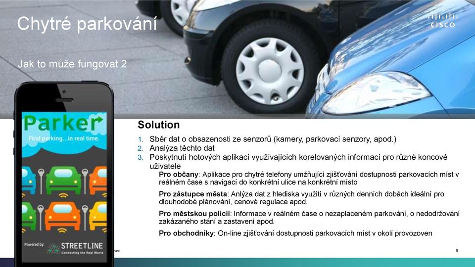 míst v reálném čase s navigací do konkrétní ulice na konkrétní místo Pro zástupce města: Anlýza dat z hlediska využití v různých denních dobách ideální pro dlouhodobé plánování,