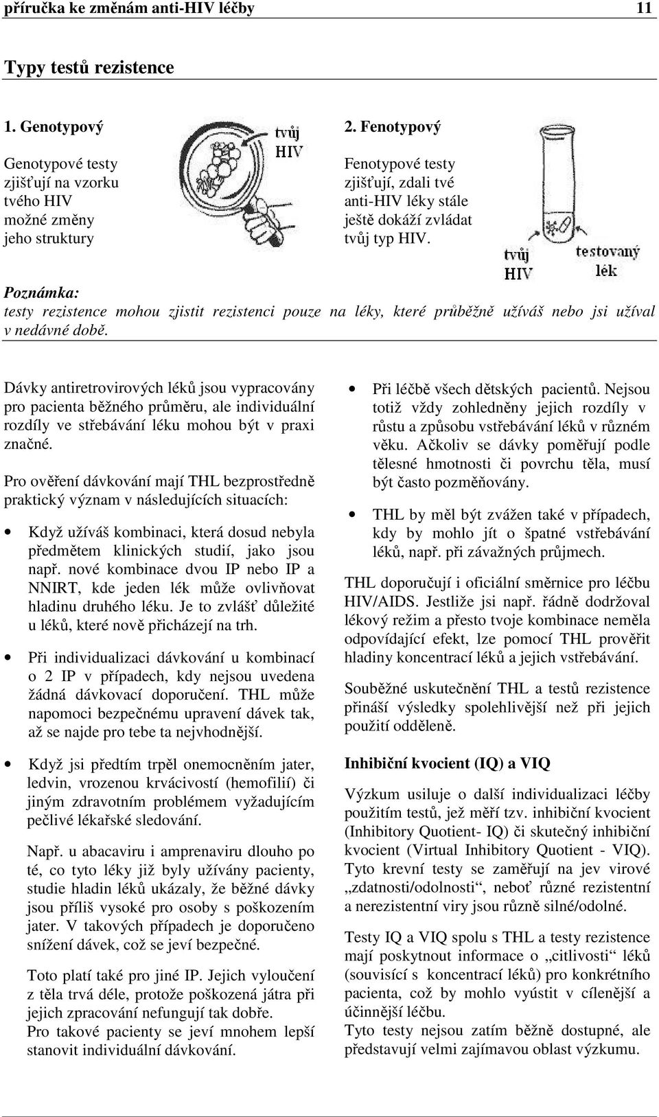 Poznámka: testy rezistence mohou zjistit rezistenci pouze na léky, které průběžně užíváš nebo jsi užíval v nedávné době.