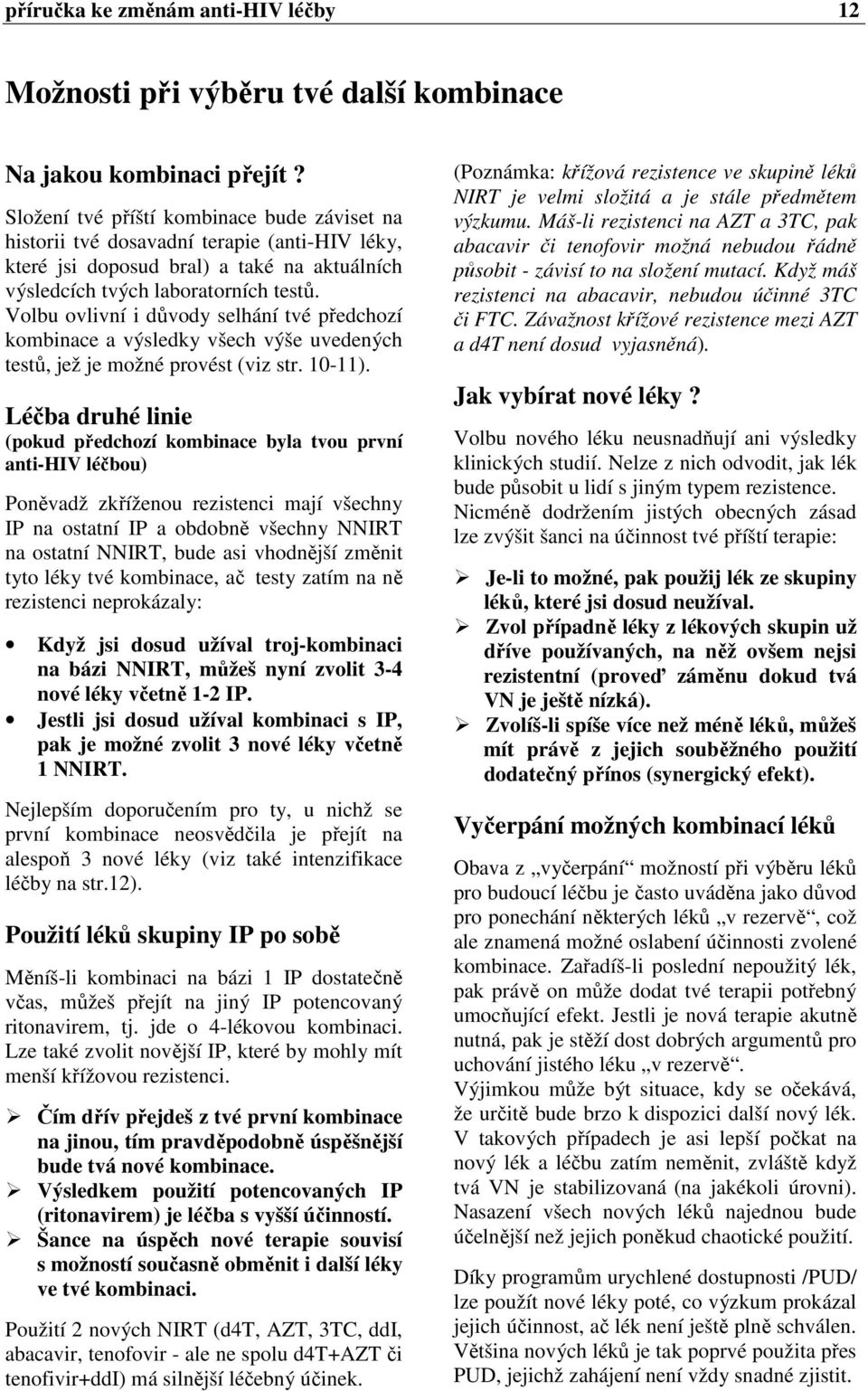 Volbu ovlivní i důvody selhání tvé předchozí kombinace a výsledky všech výše uvedených testů, jež je možné provést (viz str. 10-11).