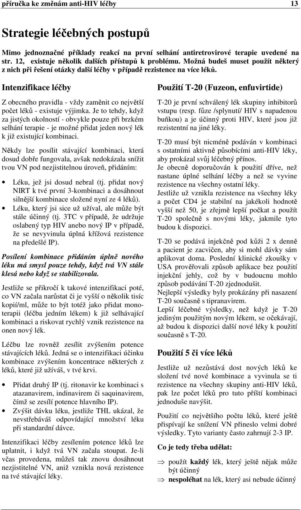 Intenzifikace léčby Z obecného pravidla - vždy zaměnit co největší počet léků - existuje výjimka.