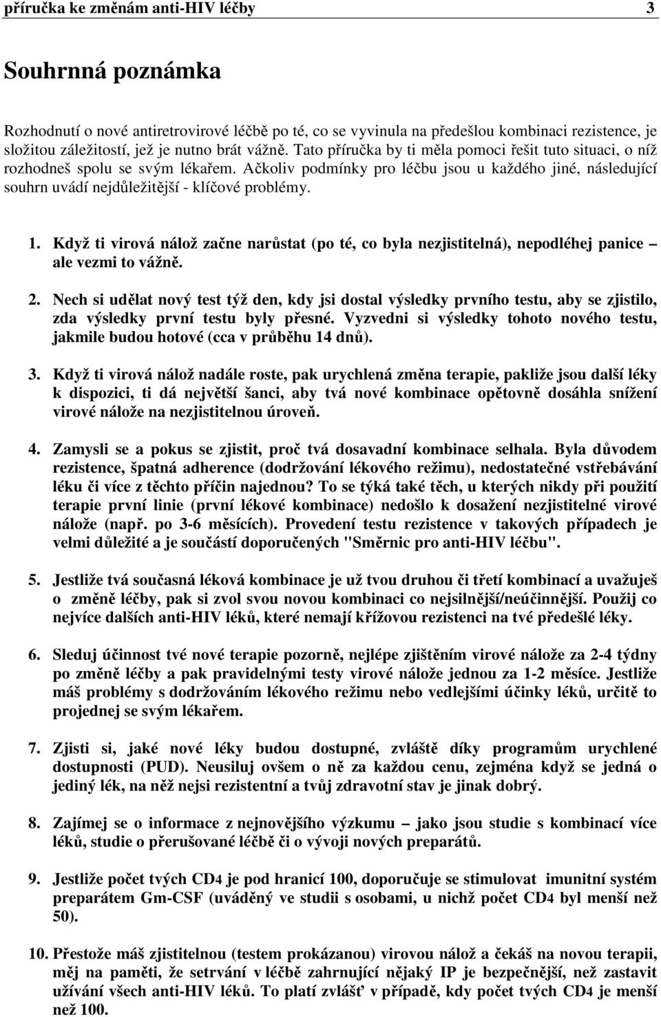 1. Když ti virová nálož začne narůstat (po té, co byla nezjistitelná), nepodléhej panice ale vezmi to vážně. 2.