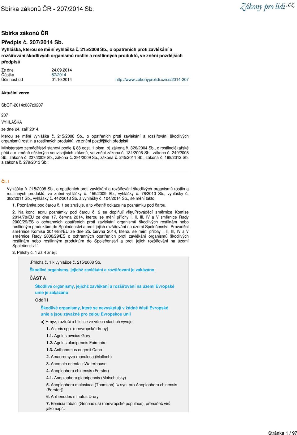 zakonyprolidi.cz/cs/2014-207 Aktuální verze SbCR-2014c087z0207 207 VYHLÁŠKA ze dne 24. září 2014, kterou se mění vyhláška č. 215/2008 Sb.