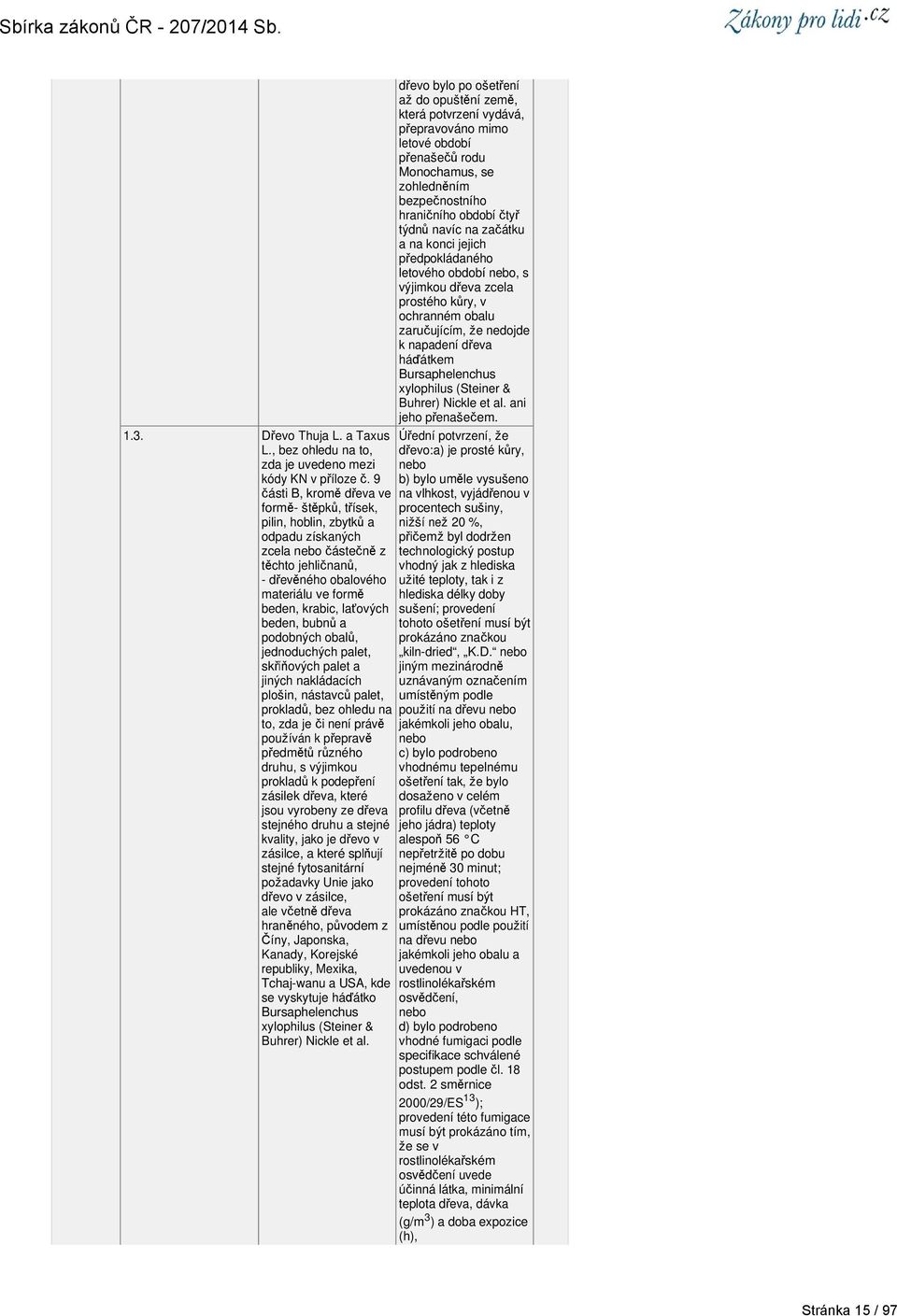 bubnů a podobných obalů, jednoduchých palet, skříňových palet a jiných nakládacích plošin, nástavců palet, prokladů, bez ohledu na to, zda je či není právě používán k přepravě předmětů různého druhu,