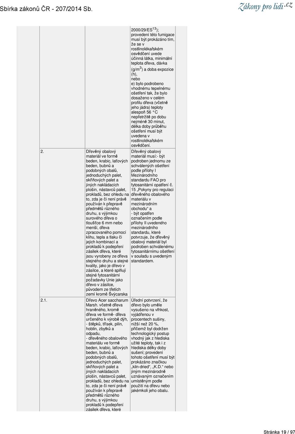 podepření zásilek dřeva, které jsou vyrobeny ze dřeva stejného druhu a stejné kvality, jako je dřevo v zásilce, a které splňují stejné fytosanitární požadavky Unie jako dřevo v zásilce, původem ze