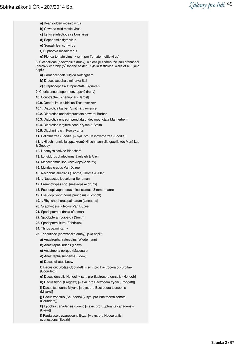 : a) Carneocephala fulgida Nottingham b) Draeculacephala minerva Ball c) Graphocephala atropunctata (Signoret) 9. Choristoneura spp. (neevropské druhy) 10. Conotrachelus nenuphar (Herbst) 10.0. Dendrolimus sibiricus Tschetverikov 10.