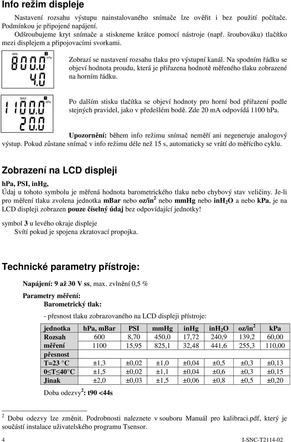 Na spodním řádku se objeví hodnota proudu, která je přiřazena hodnotě měřeného tlaku zobrazené na horním řádku.