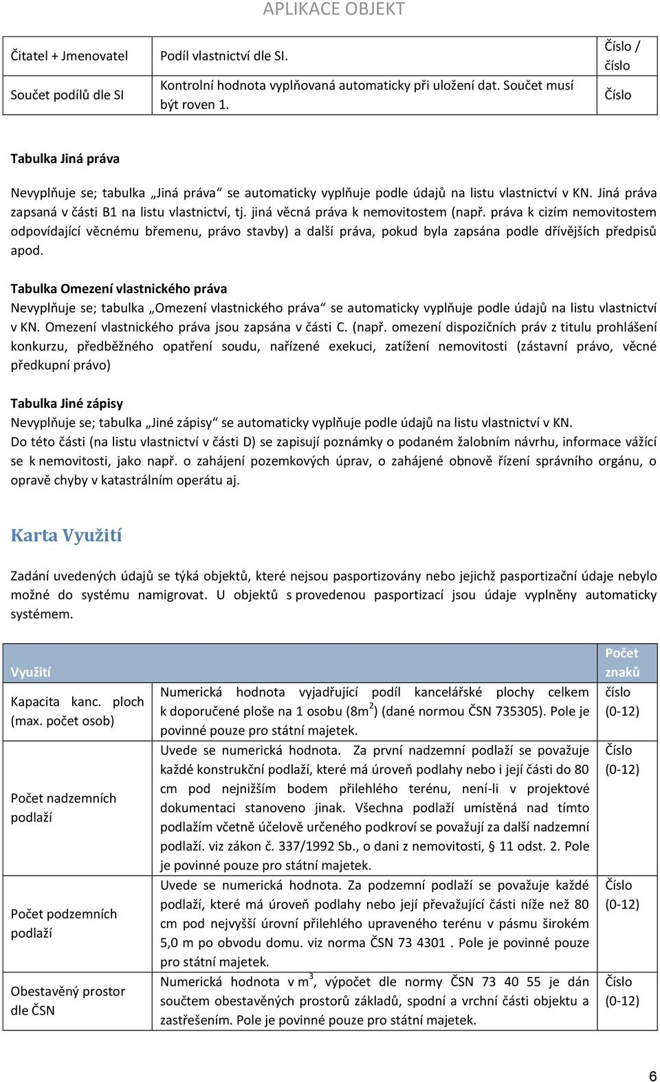 jiná věcná práva k nemovitostem (např. práva k cizím nemovitostem odpovídající věcnému břemenu, právo stavby) a další práva, pokud byla zapsána podle dřívějších předpisů apod.