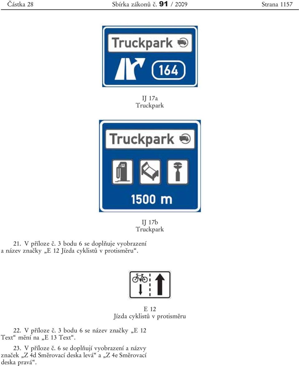 IJ 17b Truckpark 22. V příloze č. 3 bodu 6 se název značky E 12 Text mění na E 13 Text. 23.