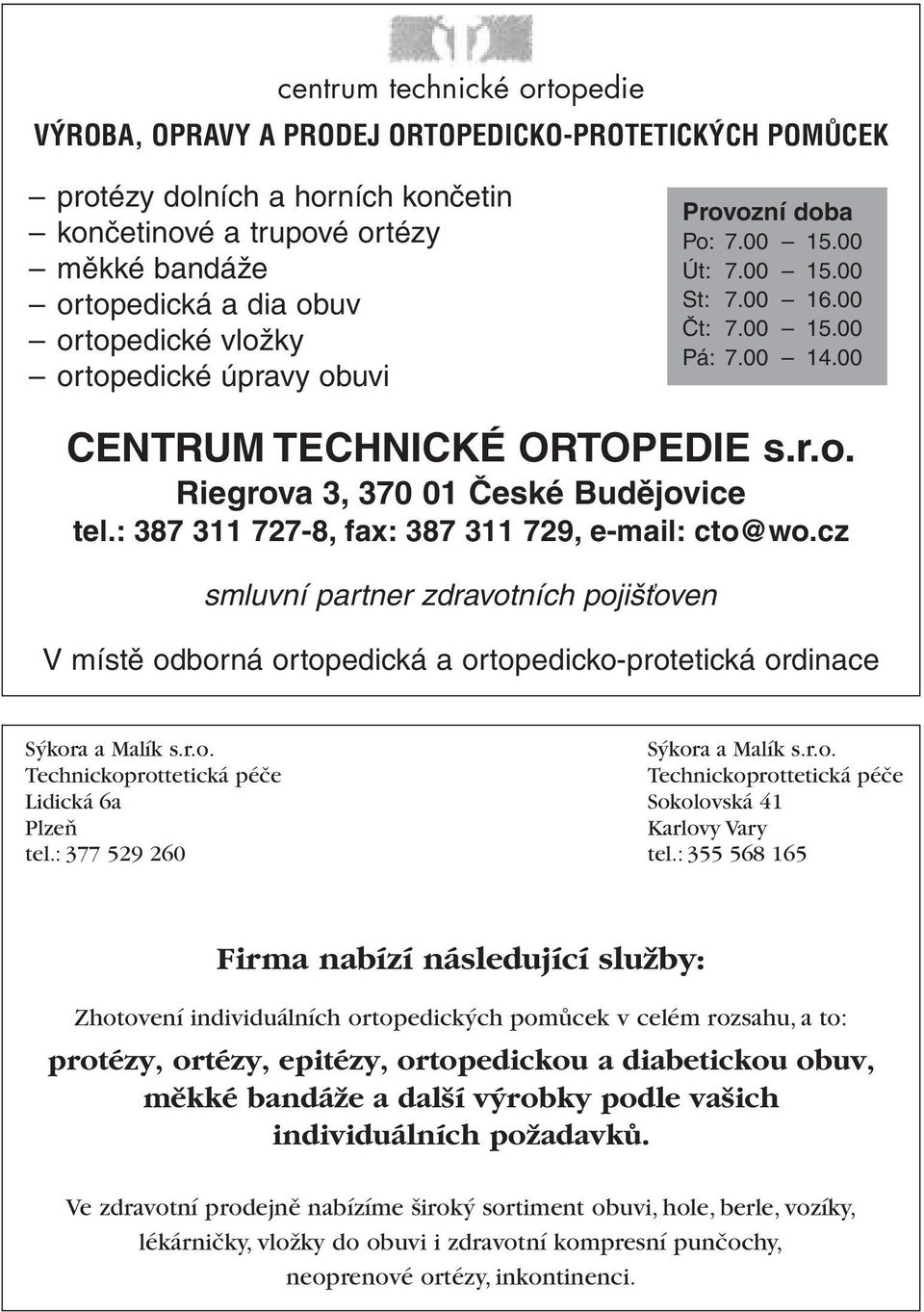 : 387 311 727-8, fax: 387 311 729, e-mail: cto@wo.cz smluvní partner zdravotních pojišťoven V místě odborná ortopedická a ortopedicko-protetická ordinace S kora a Malík s.r.o. Technickoprottetická péãe Lidická 6a PlzeÀ tel.