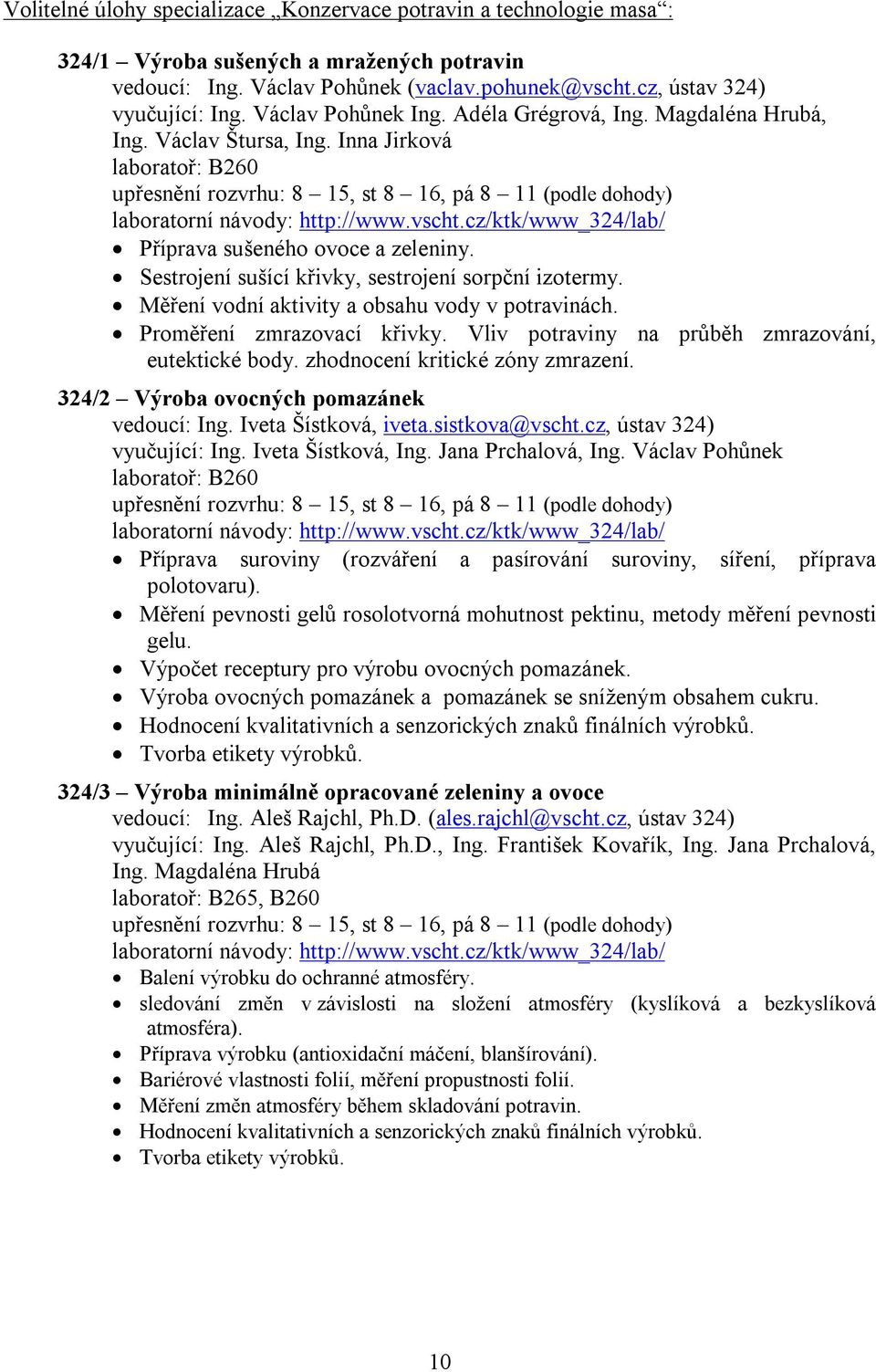 Inna Jirková laboratoř: B260 upřesnění rozvrhu: 8 15, st 8 16, pá 8 11 (podle dohody) Příprava sušeného ovoce a zeleniny. Sestrojení sušící křivky, sestrojení sorpční izotermy.