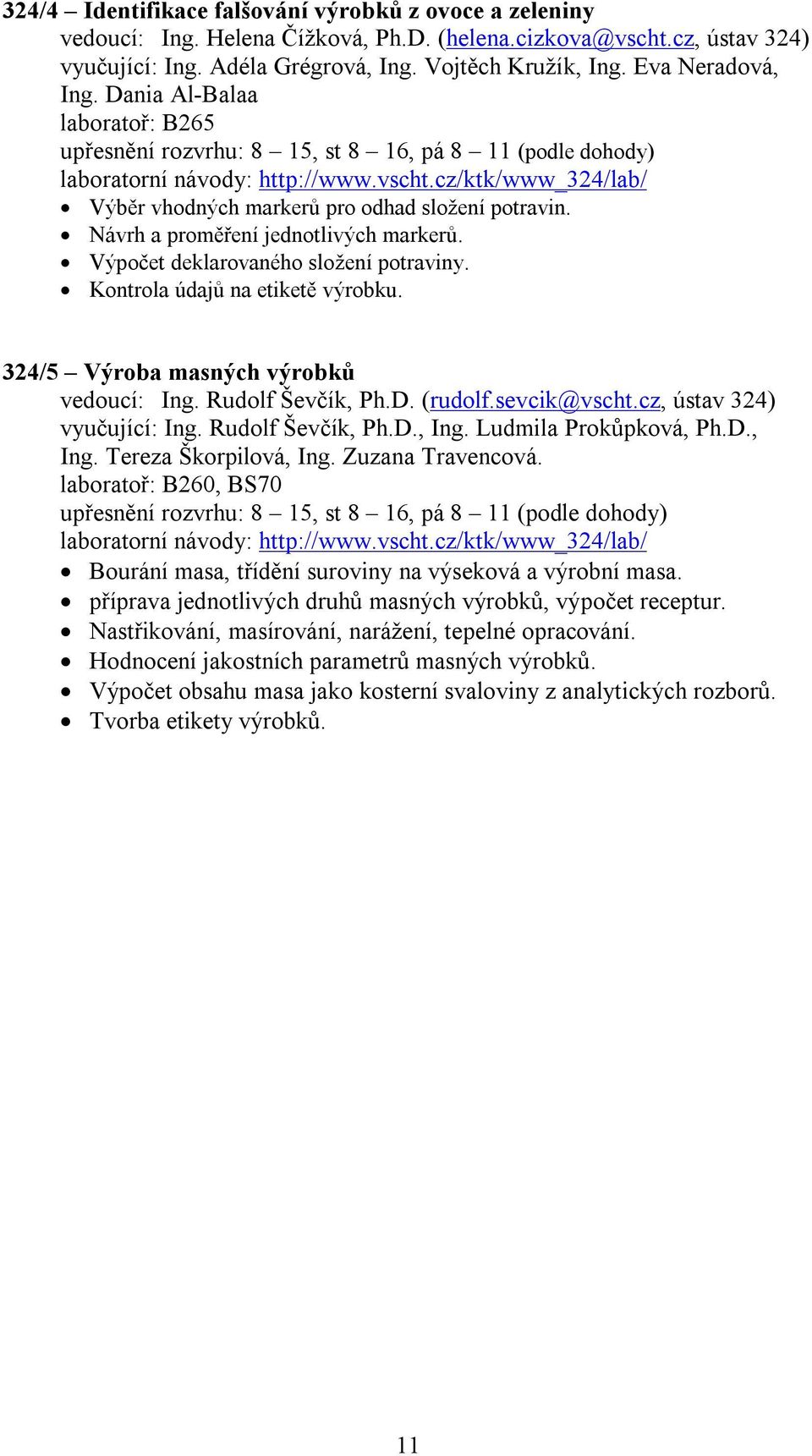 Výpočet deklarovaného složení potraviny. Kontrola údajů na etiketě výrobku. 324/5 Výroba masných výrobků vedoucí: Ing. Rudolf Ševčík, Ph.D. (rudolf.sevcik@vscht.cz, ústav 324) vyučující: Ing.