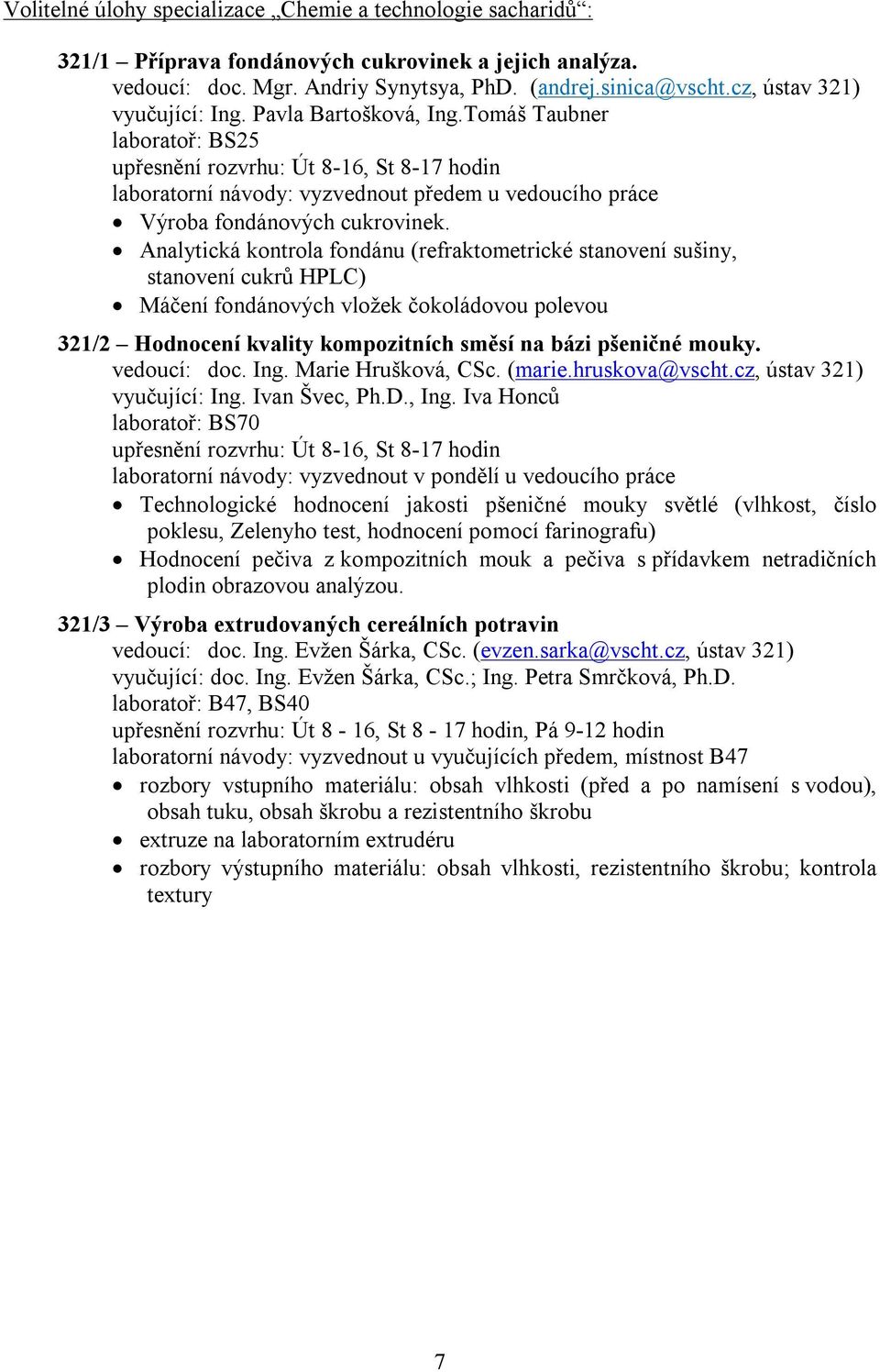 Tomáš Taubner laboratoř: BS25 upřesnění rozvrhu: Út 8-16, St 8-17 hodin laboratorní návody: vyzvednout předem u vedoucího práce Výroba fondánových cukrovinek.