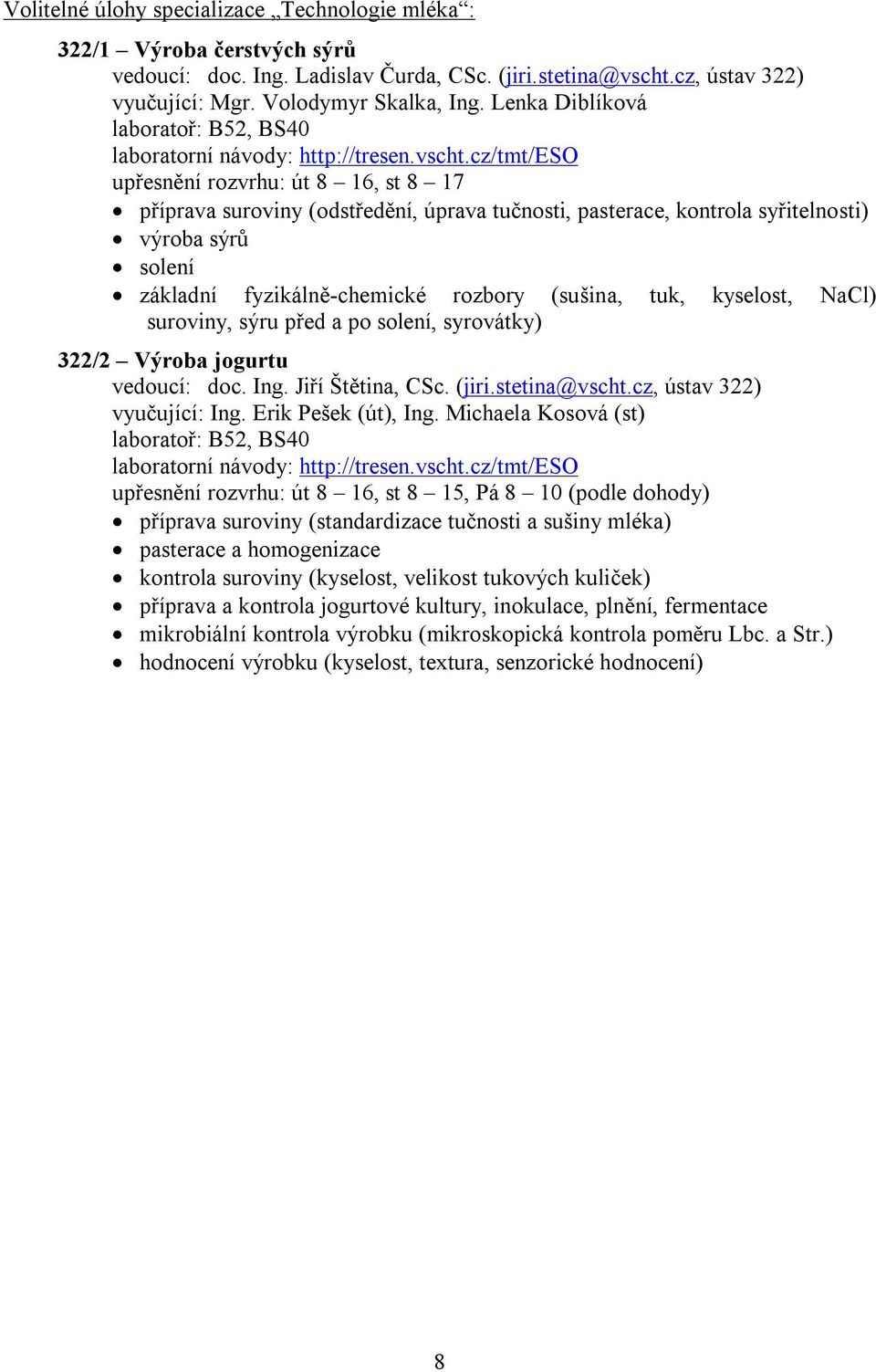 cz/tmt/eso upřesnění rozvrhu: út 8 16, st 8 17 příprava suroviny (odstředění, úprava tučnosti, pasterace, kontrola syřitelnosti) výroba sýrů solení základní fyzikálně-chemické rozbory (sušina, tuk,