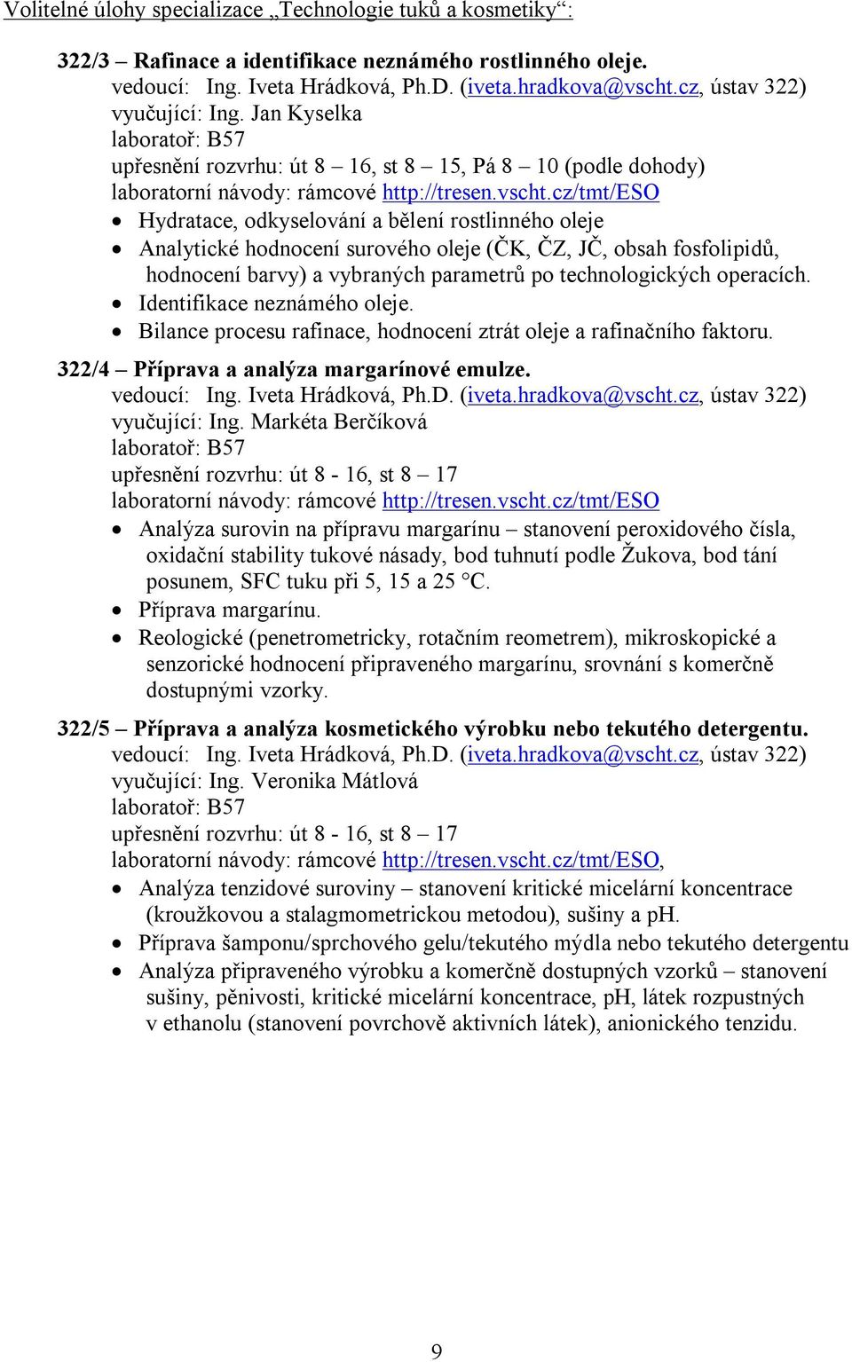 cz/tmt/eso Hydratace, odkyselování a bělení rostlinného oleje Analytické hodnocení surového oleje (ČK, ČZ, JČ, obsah fosfolipidů, hodnocení barvy) a vybraných parametrů po technologických operacích.