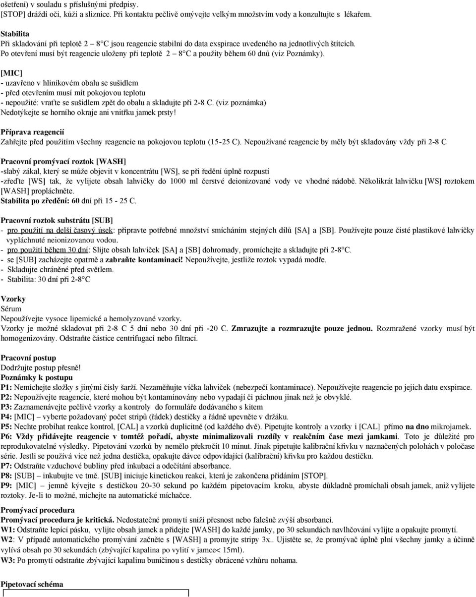 Po otevření musí být reagencie uloženy při teplotě 2 8 C a použity během 60 dnů (viz Poznámky).