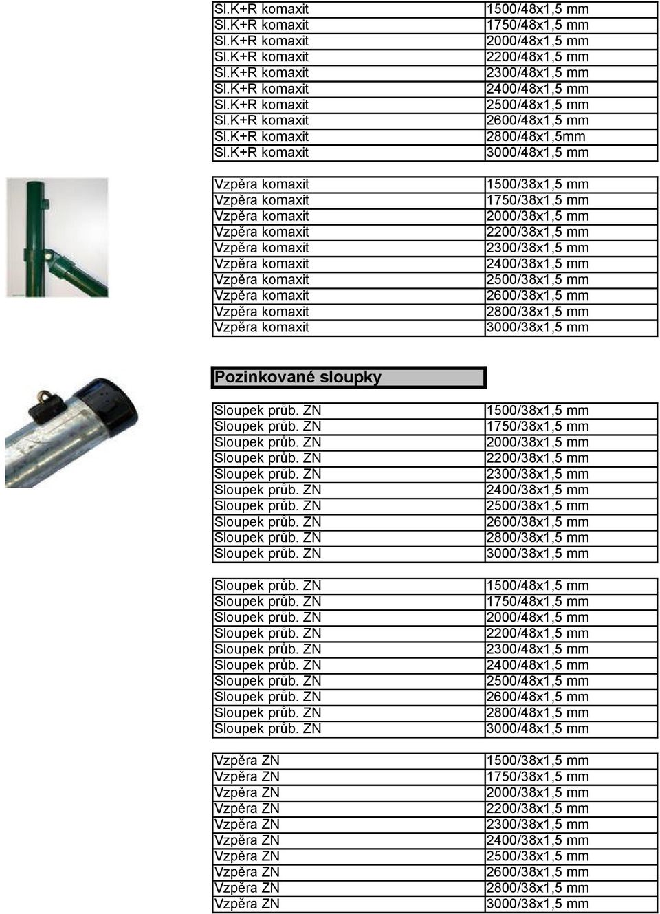 3000/48x1,5 mm 1500/38x1,5 mm 1750/38x1,5 mm 2000/38x1,5 mm 2200/38x1,5 mm 2300/38x1,5 mm 2400/38x1,5 mm 2500/38x1,5 mm 2600/38x1,5 mm 2800/38x1,5 mm 3000/38x1,5 mm Pozinkované sloupky 1500/38x1,5 mm