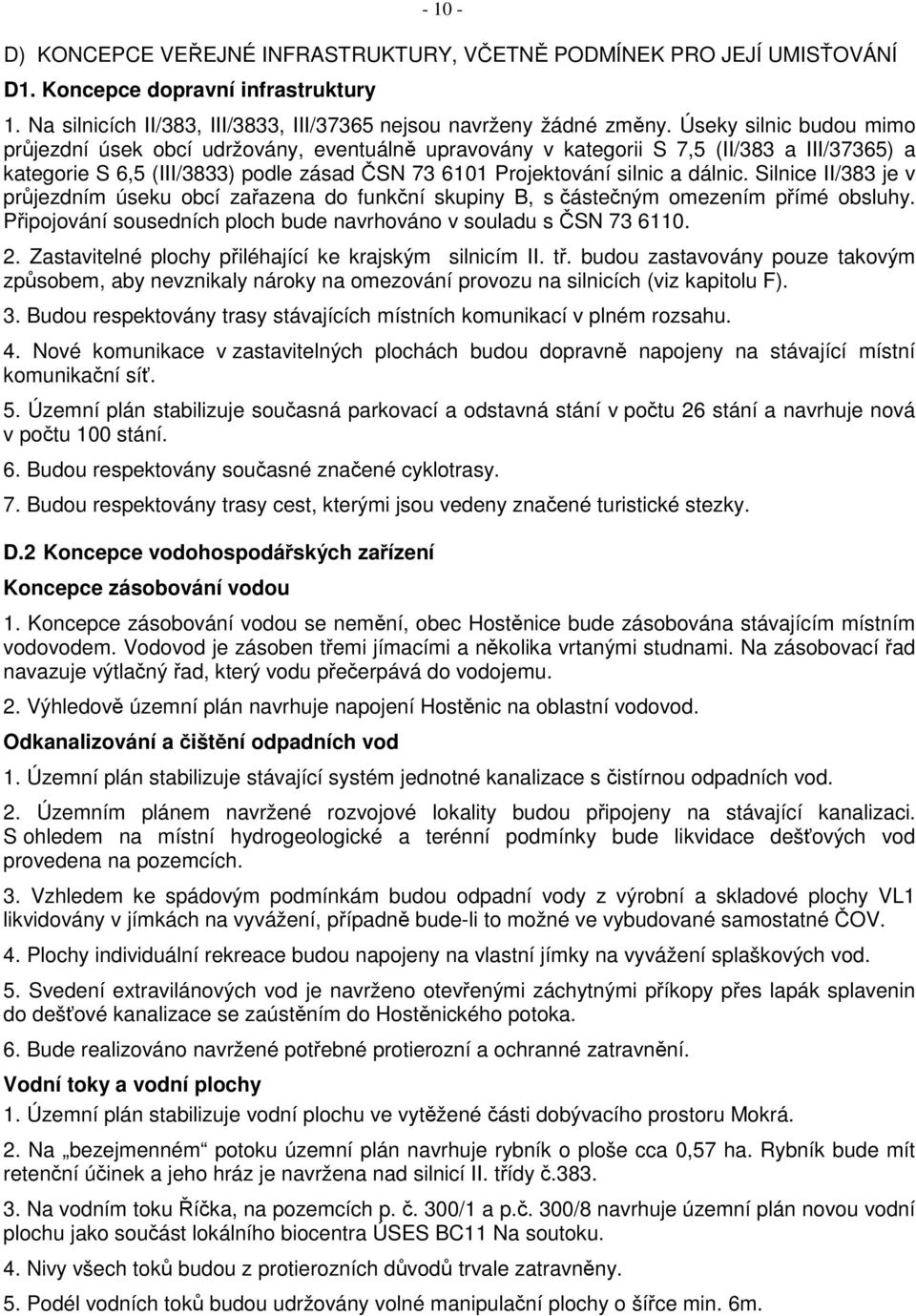 Silnice II/383 je v průjezdním úseku obcí zařazena do funkční skupiny B, s částečným omezením přímé obsluhy. Připojování sousedních ploch bude navrhováno v souladu s ČSN 73 6110. 2.