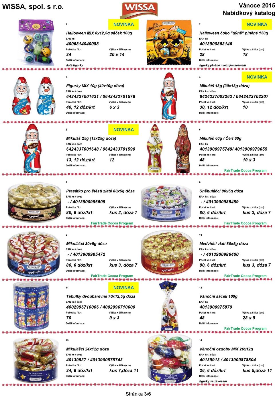 Čert 60g / dóza 64337001648 / 06433701590 4013900975749/ 4013900979655 13, 12 dóz/krt 12 48 19 x 3 7 8 Prasátko pro štěstí zlaté 80x5g dóza Sněhuláčci 80x5g dóza / dóza / dóza - / 4013900986509 - /