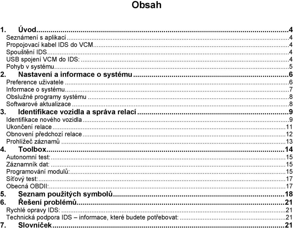 ..9 Ukončení relace...11 Obnovení předchozí relace...12 Prohlížeč záznamů...13 4. Toolbox...14 Autonomní test:...15 Záznamník dat:...15 Programování modulů:...15 Síťový test:.