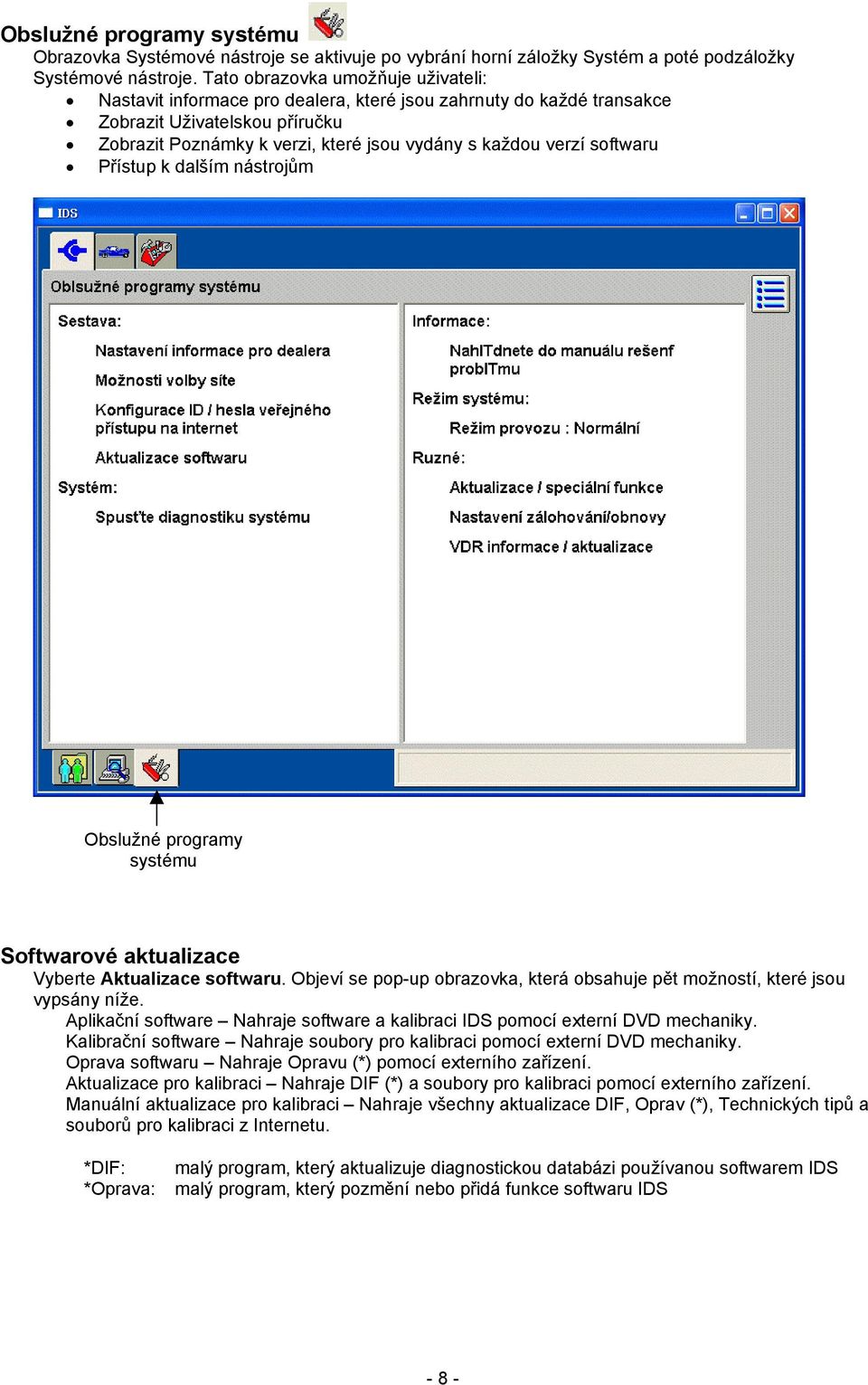 softwaru Přístup k dalším nástrojům Obslužné programy systému Softwarové aktualizace Vyberte Aktualizace softwaru. Objeví se pop-up obrazovka, která obsahuje pět možností, které jsou vypsány níže.