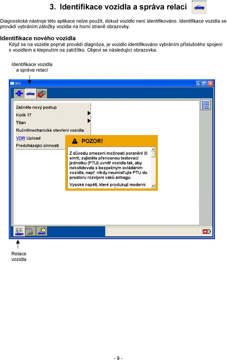 Identifikace nového vozidla Když se na vozidle poprvé provádí diagnóza, je vozidlo identifikováno vybráním