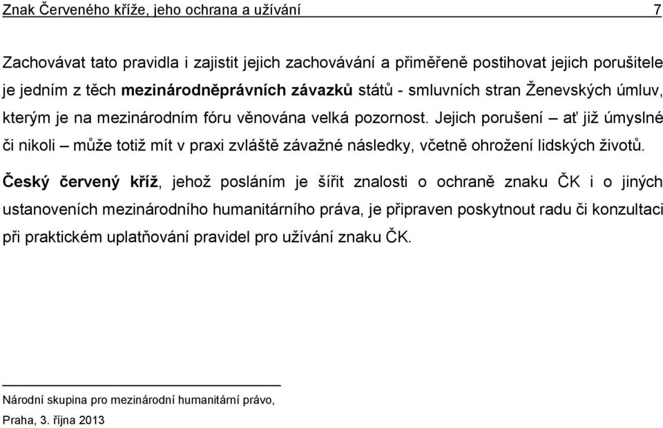 Jejich porušení ať jiţ úmyslné či nikoli můţe totiţ mít v praxi zvláště závaţné následky, včetně ohroţení lidských ţivotů.