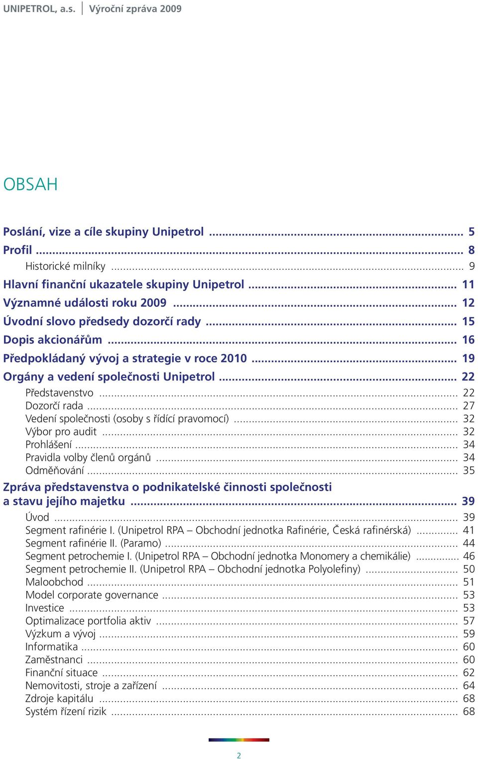.. 27 Vedení společnosti (osoby s řídící pravomocí)... 32 Výbor pro audit... 32 Prohlášení... 34 Pravidla volby členů orgánů... 34 dměňování.