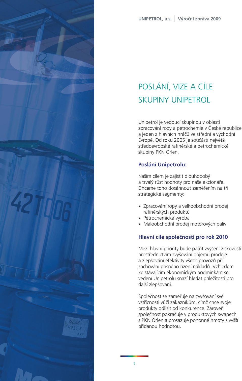 d roku 2005 je součástí největší středoevropské rafinérské a petrochemické skupiny PKN rlen. Poslání Unipetrolu: Naším cílem je zajistit dlouhodobý a trvalý růst hodnoty pro naše akcionáře.