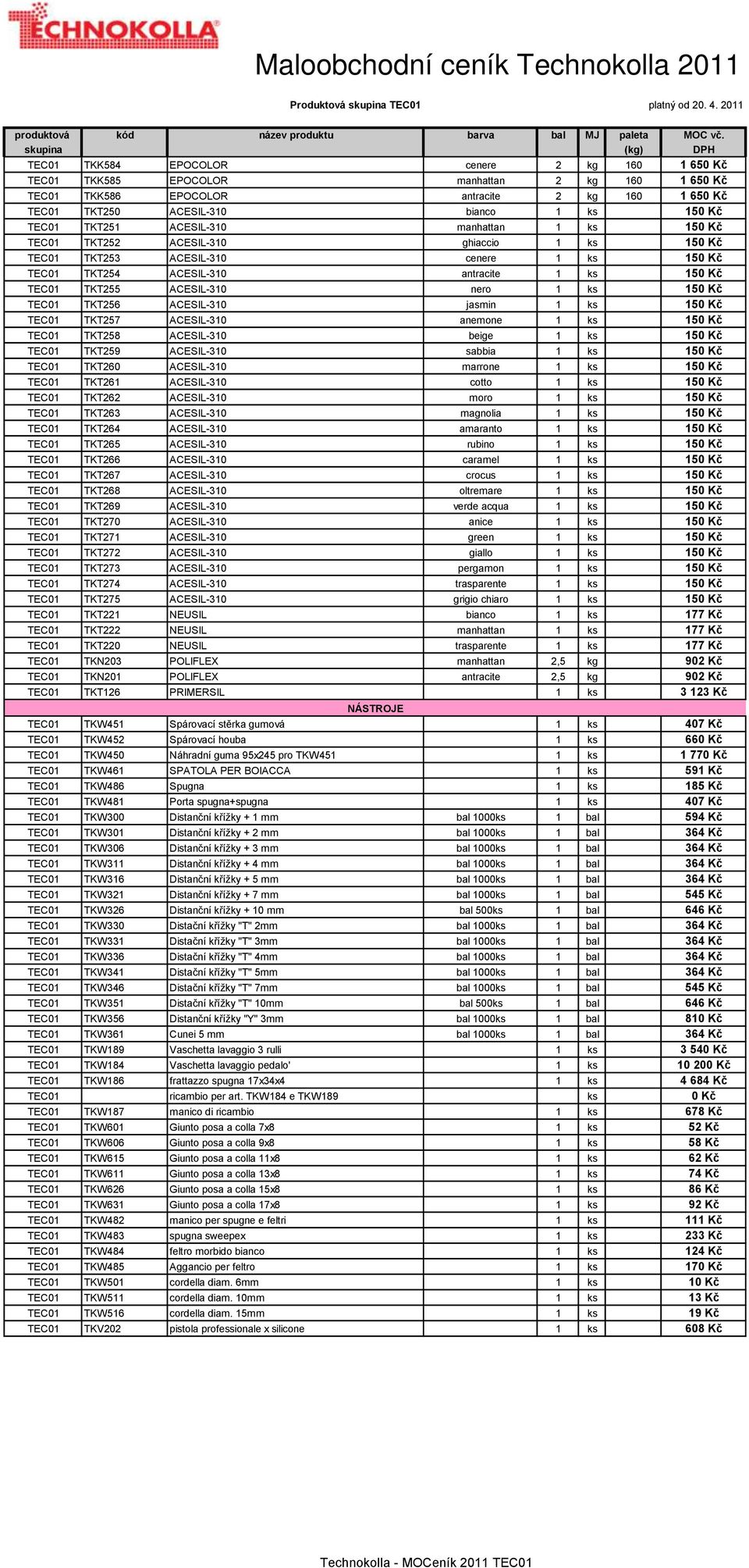 nero 1 ks 150 Kč TEC01 TKT256 ACESIL-310 jasmin 1 ks 150 Kč TEC01 TKT257 ACESIL-310 anemone 1 ks 150 Kč TEC01 TKT258 ACESIL-310 beige 1 ks 150 Kč TEC01 TKT259 ACESIL-310 sabbia 1 ks 150 Kč TEC01