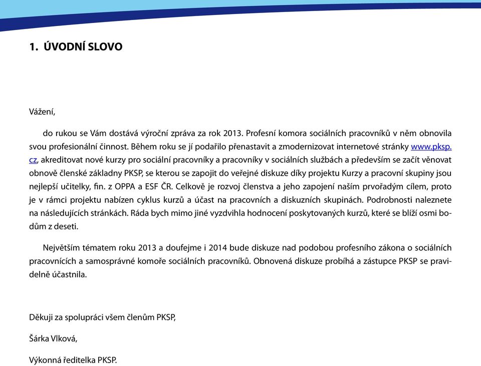 cz, akreditovat nové kurzy pro sociální pracovníky a pracovníky v sociálních službách a především se začít věnovat obnově členské základny PKSP, se kterou se zapojit do veřejné diskuze díky projektu