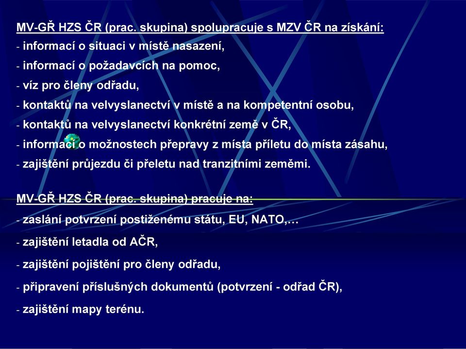 velvyslanectví v místě a na kompetentní osobu, - kontaktů na velvyslanectví konkrétní země v ČR, - informací o možnostech přepravy z místa příletu do místa