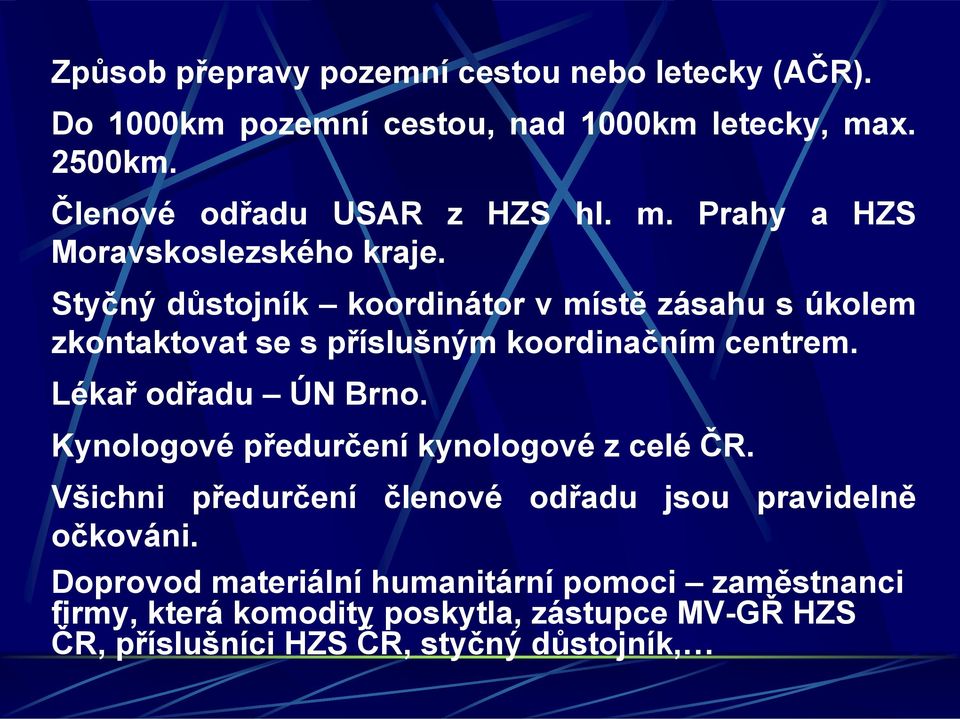 Styčný důstojník koordinátor v místě zásahu s úkolem zkontaktovat se s příslušným koordinačním centrem. Lékař odřadu ÚN Brno.