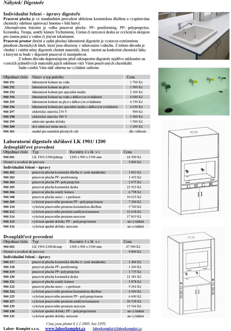 jinými tekutinami. Pracovní prostor (boční a zadní plocha) laboratorní digestoře je vystaven extrémnímu působení chemických látek, které jsou obsaženy v odsávaném vzduchu.