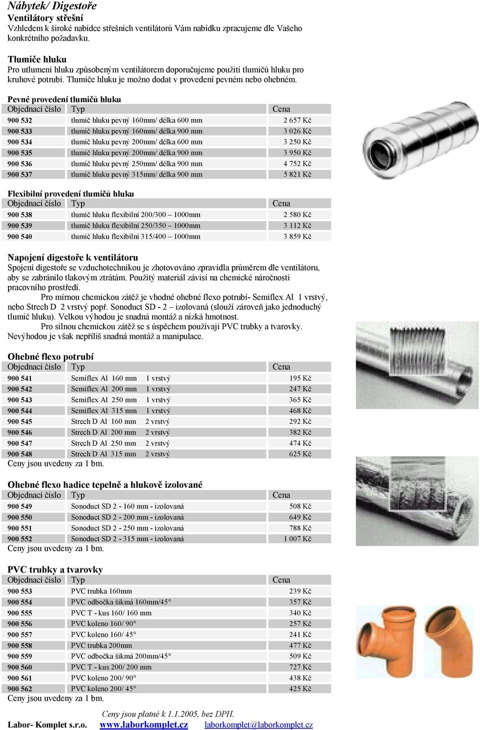 Pevné provedení tlumičů hluku 900 532 tlumič hluku pevný 160mm/ délka 600 mm 2 657 Kč 900 533 tlumič hluku pevný 160mm/ délka 900 mm 3 026 Kč 900 534 tlumič hluku pevný 200mm/ délka 600 mm 3 250 Kč