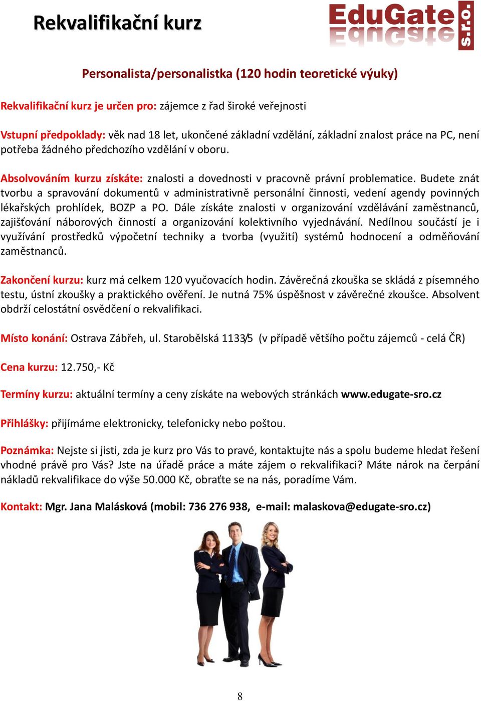 Budete znát tvorbu a spravování dokumentů v administrativně personální činnosti, vedení agendy povinných lékařských prohlídek, BOZP a PO.