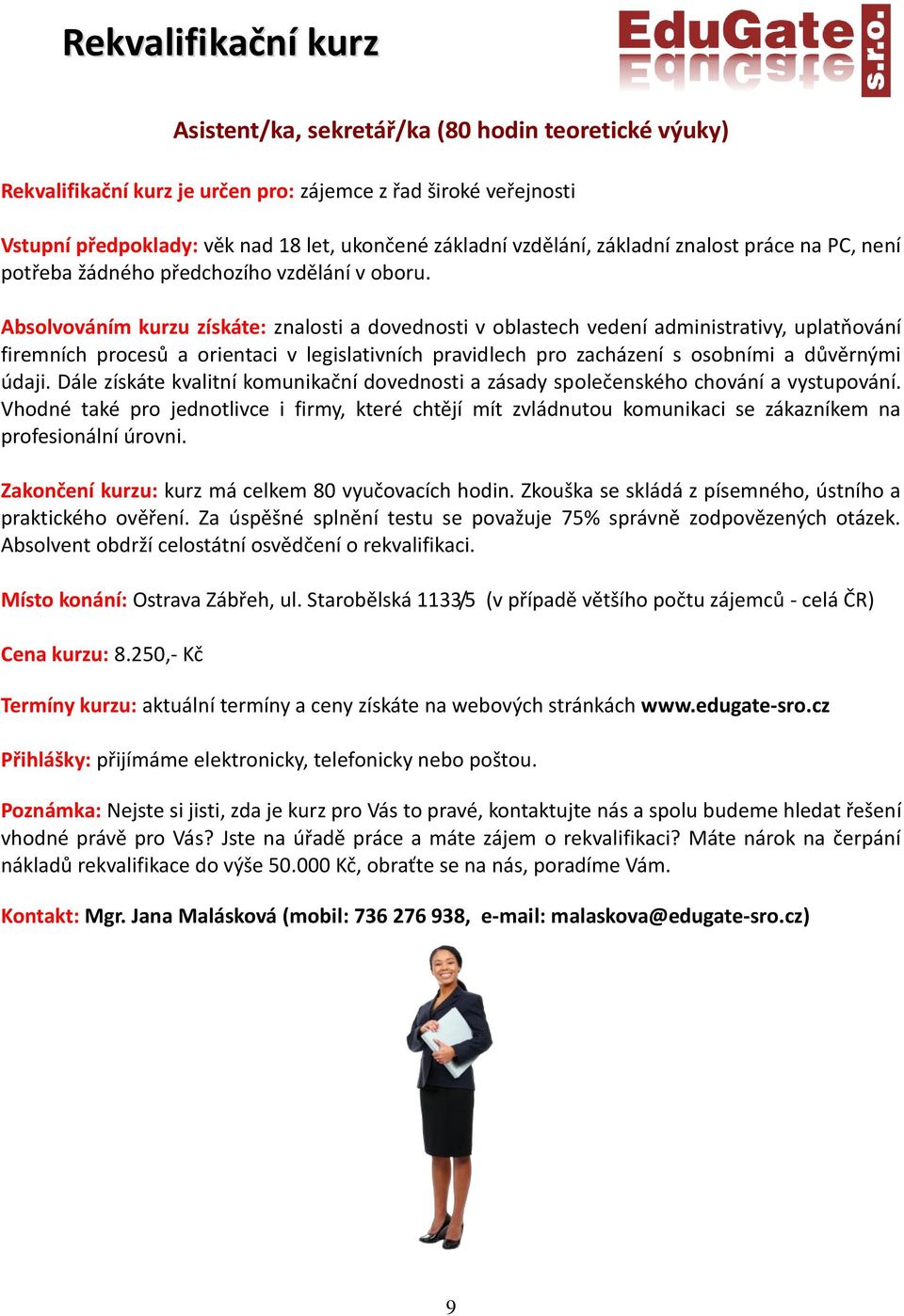 Absolvováním kurzu získáte: znalosti a dovednosti v oblastech vedení administrativy, uplatňování firemních procesů a orientaci v legislativních pravidlech pro zacházení s osobními a důvěrnými údaji.