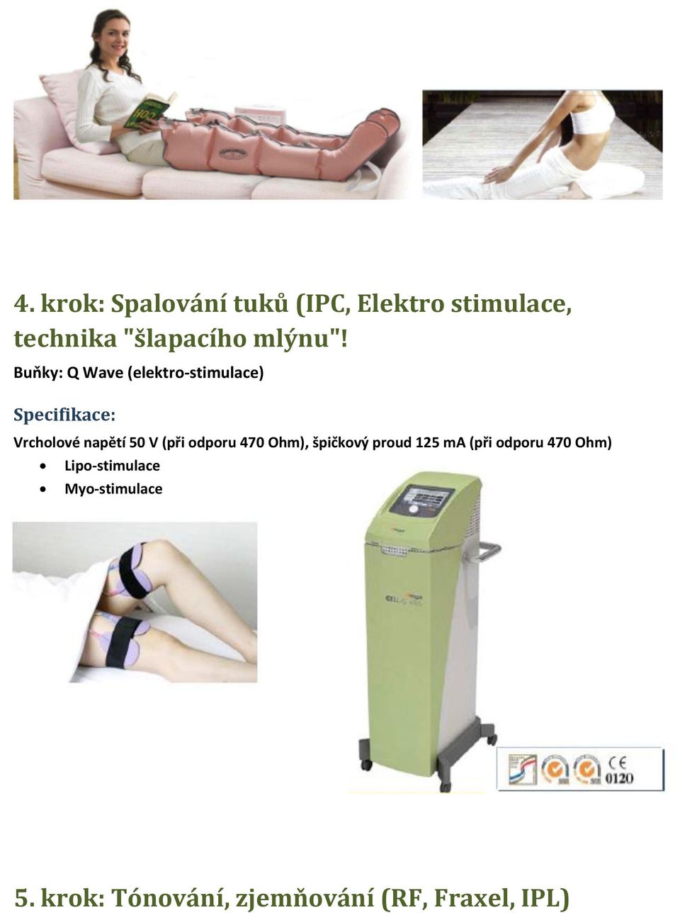 Buňky: Q Wave (elektro-stimulace) Specifikace: Vrcholové napětí 50 V