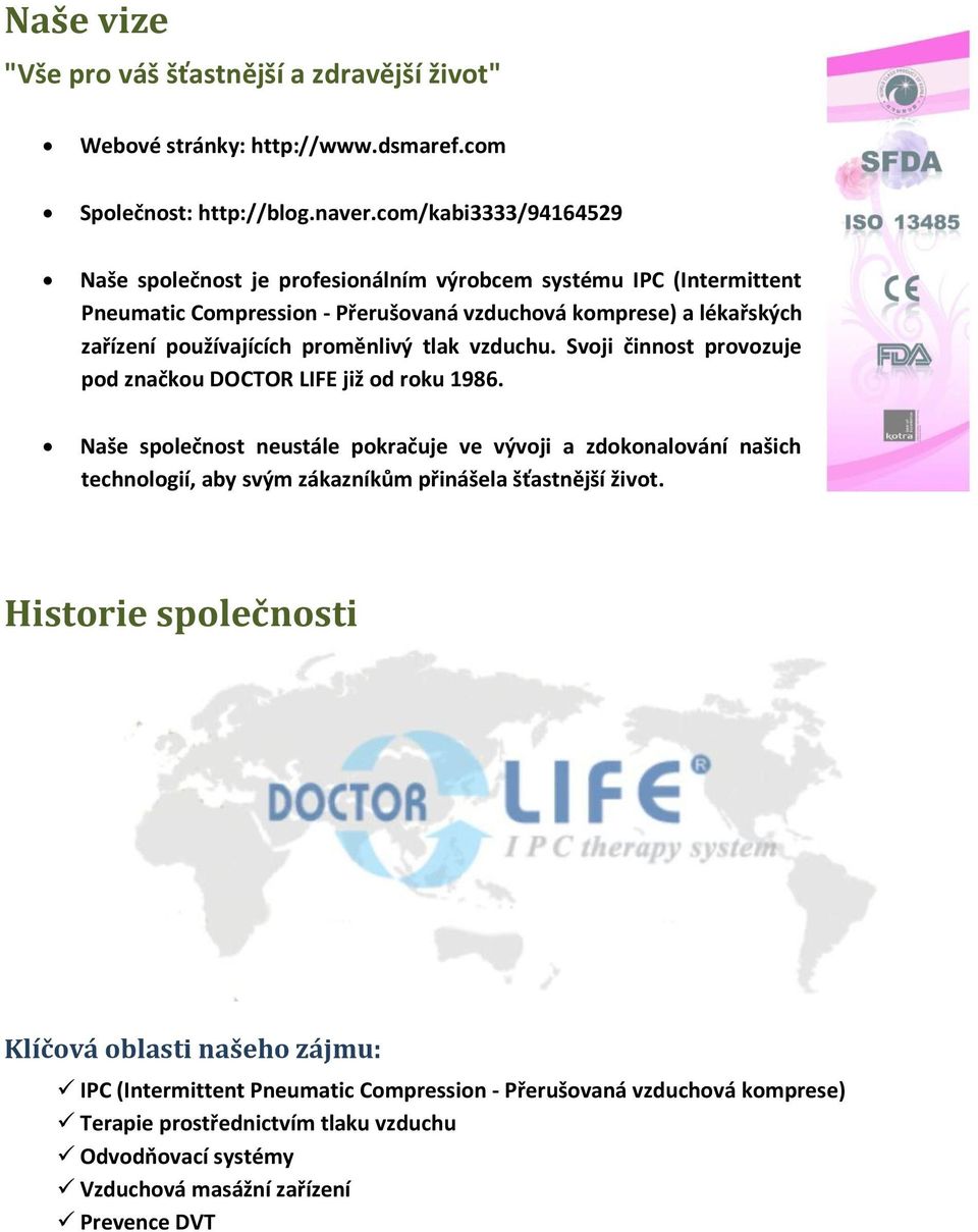 proměnlivý tlak vzduchu. Svoji činnost provozuje pod značkou DOCTOR LIFE již od roku 1986.