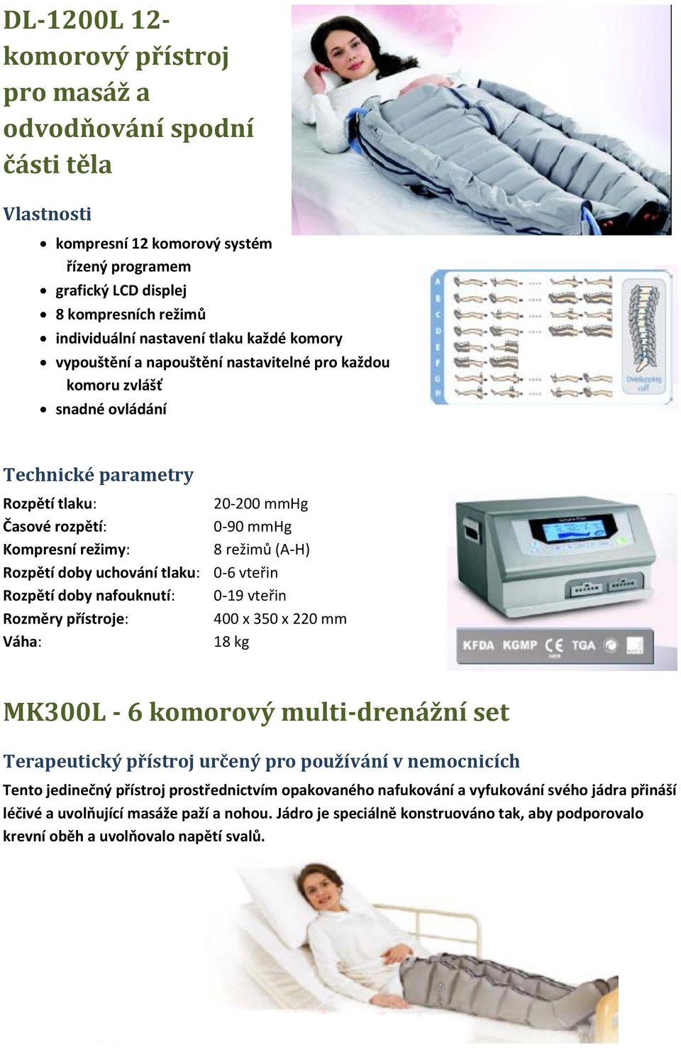 (A-H) Rozpětí doby uchování tlaku: 0-6 vteřin Rozpětí doby nafouknutí: 0-19 vteřin Rozměry přístroje: 400 x 350 x 220 mm Váha: 18 kg MK300L - 6 komorový multi-drenážní set Terapeutický přístroj