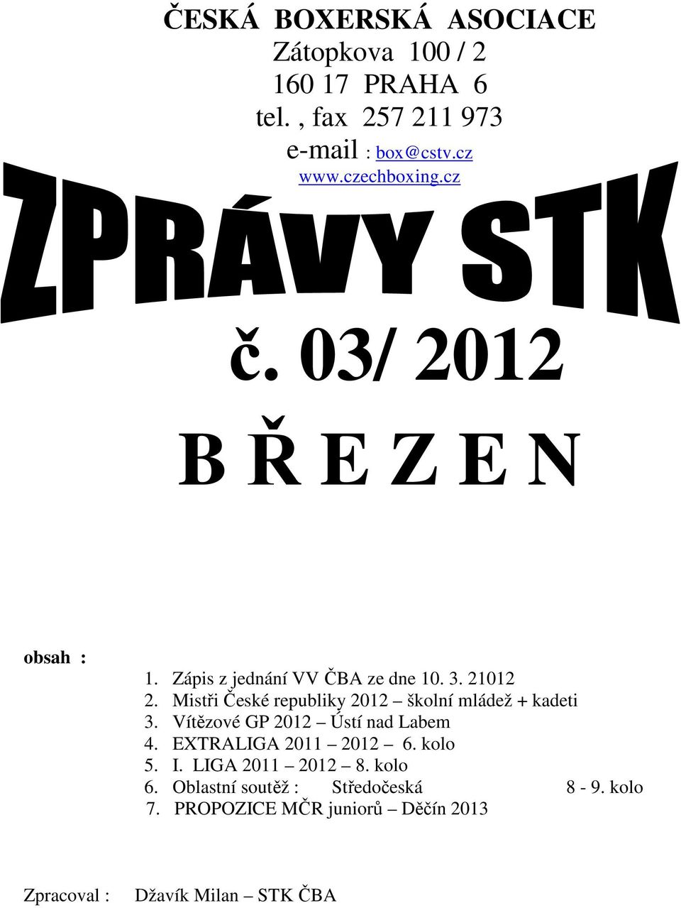 Mistři České republiky 2012 školní mládež + kadeti 3. Vítězové GP 2012 Ústí nad Labem 4. EXTRALIGA 2011 2012 6.