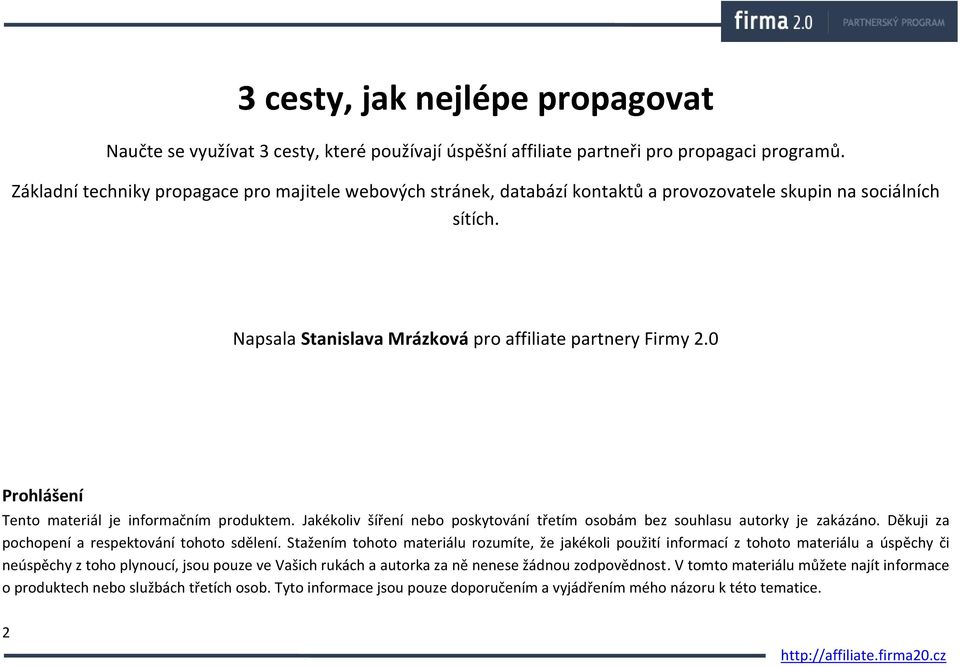 0 Prohlášení Tento materiál je informačním produktem. Jakékoliv šíření nebo poskytování třetím osobám bez souhlasu autorky je zakázáno. Děkuji za pochopení a respektování tohoto sdělení.